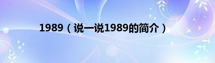 1989（说一说1989的简介）