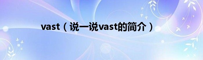 vast（说一说vast的简介）