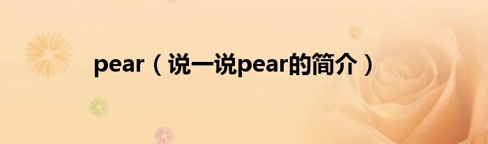 pear（说一说pear的简介）