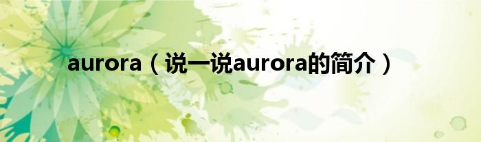 aurora（说一说aurora的简介）