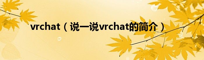 vrchat（说一说vrchat的简介）