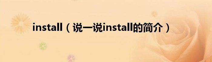 install（说一说install的简介）