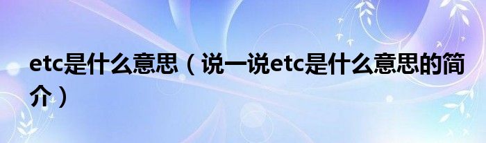 etc是什么意思（说一说etc是什么意思的简介）