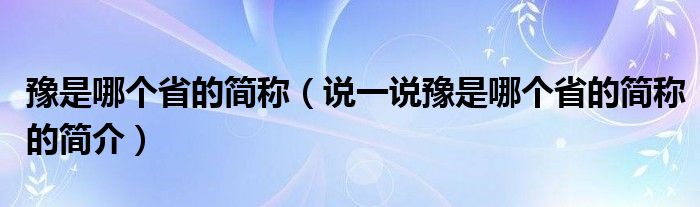 豫是哪个省的简称（说一说豫是哪个省的简称的简介）