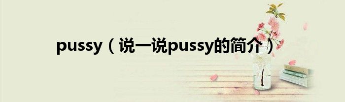 pussy（说一说pussy的简介）