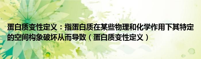 蛋白质变性定义：指蛋白质在某些物理和化学作用下其特定的空间构象破坏从而导致（蛋白质变性定义）