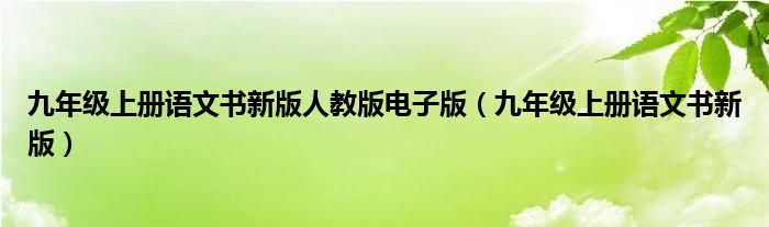 九年级上册语文书新版人教版电子版（九年级上册语文书新版）