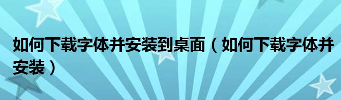 如何下载字体并安装到桌面（如何下载字体并安装）