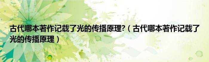 古代哪本著作记载了光的传播原理?（古代哪本著作记载了光的传播原理）