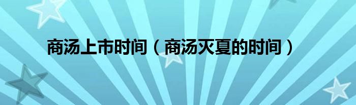 商汤上市时间（商汤灭夏的时间）