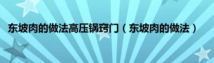 东坡肉的做法高压锅窍门（东坡肉的做法）