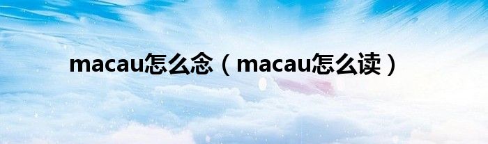 macau怎么念（macau怎么读）