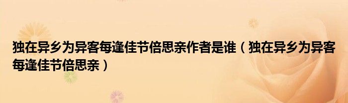 独在异乡为异客每逢佳节倍思亲作者是谁（独在异乡为异客每逢佳节倍思亲）