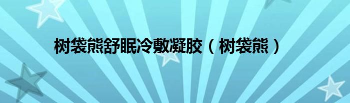 树袋熊舒眠冷敷凝胶（树袋熊）