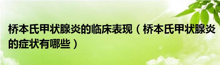 桥本氏甲状腺炎的临床表现（桥本氏甲状腺炎的症状有哪些）