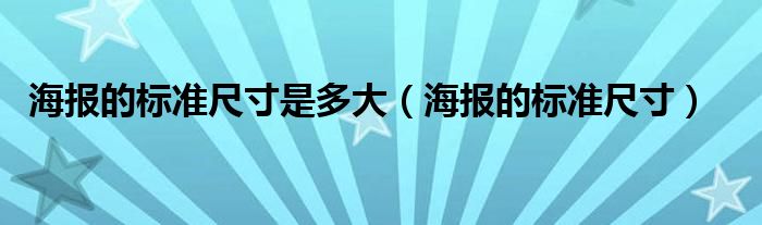 海报的标准尺寸是多大（海报的标准尺寸）