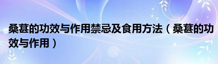 桑葚的功效与作用禁忌及食用方法（桑葚的功效与作用）