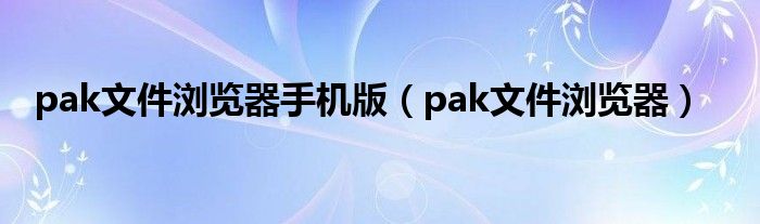 pak文件浏览器手机版（pak文件浏览器）