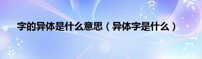 字的异体是什么意思（异体字是什么）