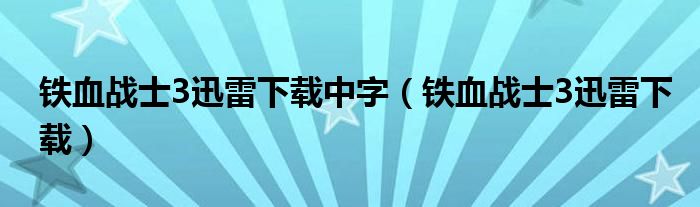 铁血战士3迅雷下载中字（铁血战士3迅雷下载）