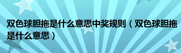 双色球胆拖是什么意思中奖规则（双色球胆拖是什么意思）