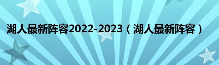 湖人最新阵容2022-2023（湖人最新阵容）