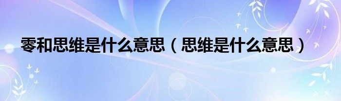 零和思维是什么意思（思维是什么意思）