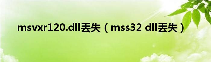 msvxr120.dll丢失（mss32 dll丢失）