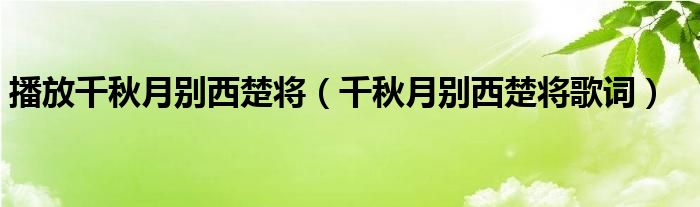 播放千秋月别西楚将（千秋月别西楚将歌词）