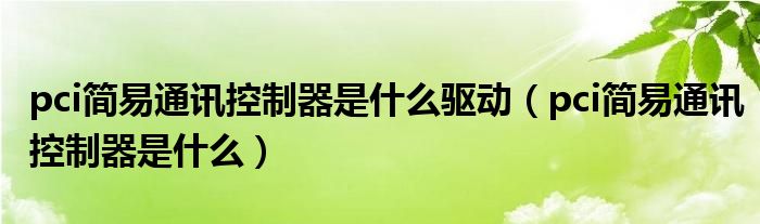 pci简易通讯控制器是什么驱动（pci简易通讯控制器是什么）