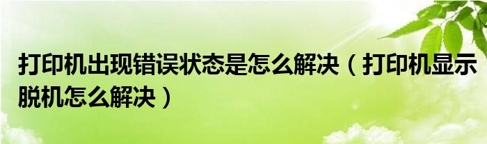 打印机出现错误状态是怎么解决（打印机显示脱机怎么解决）