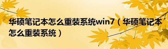 华硕笔记本怎么重装系统win7（华硕笔记本怎么重装系统）