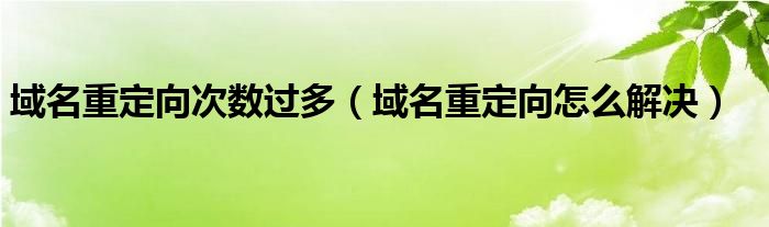 域名重定向次数过多（域名重定向怎么解决）