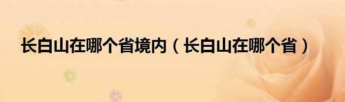 长白山在哪个省境内（长白山在哪个省）