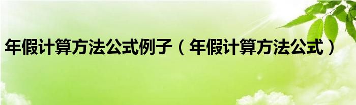 年假计算方法公式例子（年假计算方法公式）