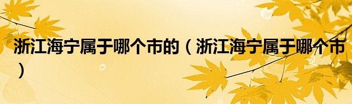 浙江海宁属于哪个市的（浙江海宁属于哪个市）