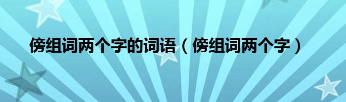 傍组词两个字的词语（傍组词两个字）