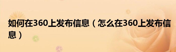 如何在360上发布信息（怎么在360上发布信息）