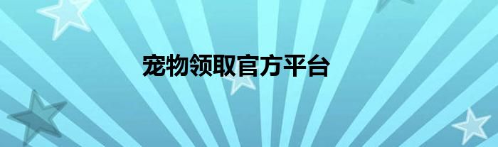 宠物领取官方平台