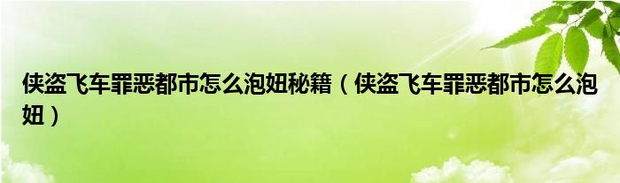 侠盗飞车罪恶都市怎么泡妞秘籍（侠盗飞车罪恶都市怎么泡妞）