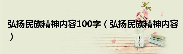 弘扬民族精神内容100字（弘扬民族精神内容）