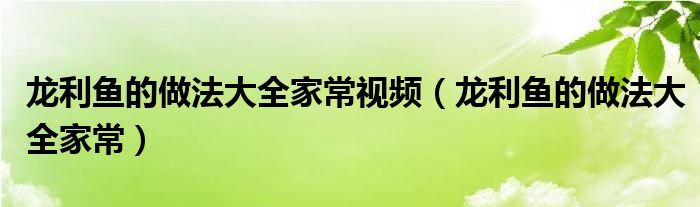 龙利鱼的做法大全家常视频（龙利鱼的做法大全家常）