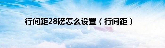 行间距28磅怎么设置（行间距）