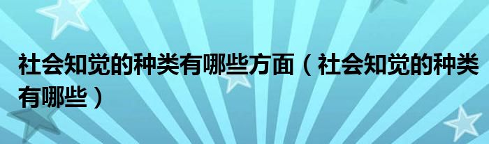 社会知觉的种类有哪些方面（社会知觉的种类有哪些）