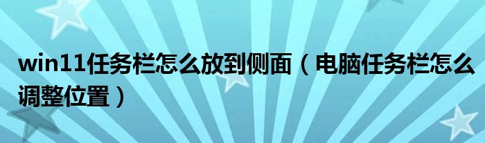 win11任务栏怎么放到侧面（电脑任务栏怎么调整位置）