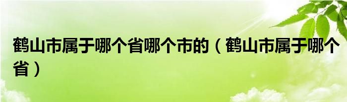 鹤山市属于哪个省哪个市的（鹤山市属于哪个省）