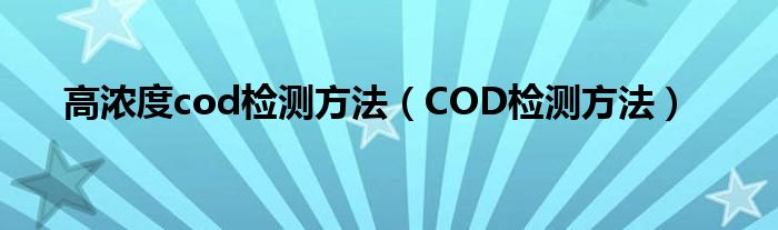 高浓度cod检测方法（COD检测方法）