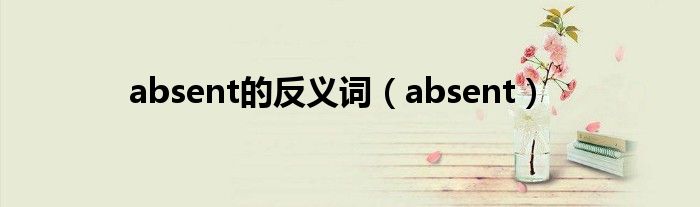 absent的反义词（absent）