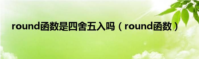 round函数是四舍五入吗（round函数）