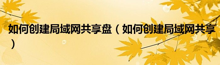 如何创建局域网共享盘（如何创建局域网共享）